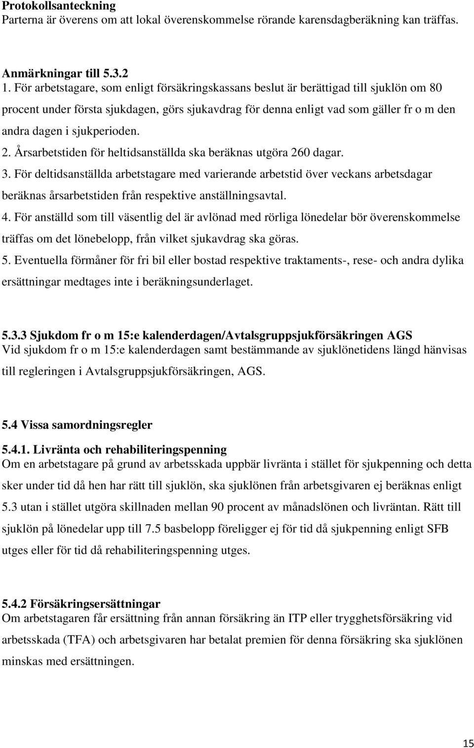 sjukperioden. 2. Årsarbetstiden för heltidsanställda ska beräknas utgöra 260 dagar. 3.