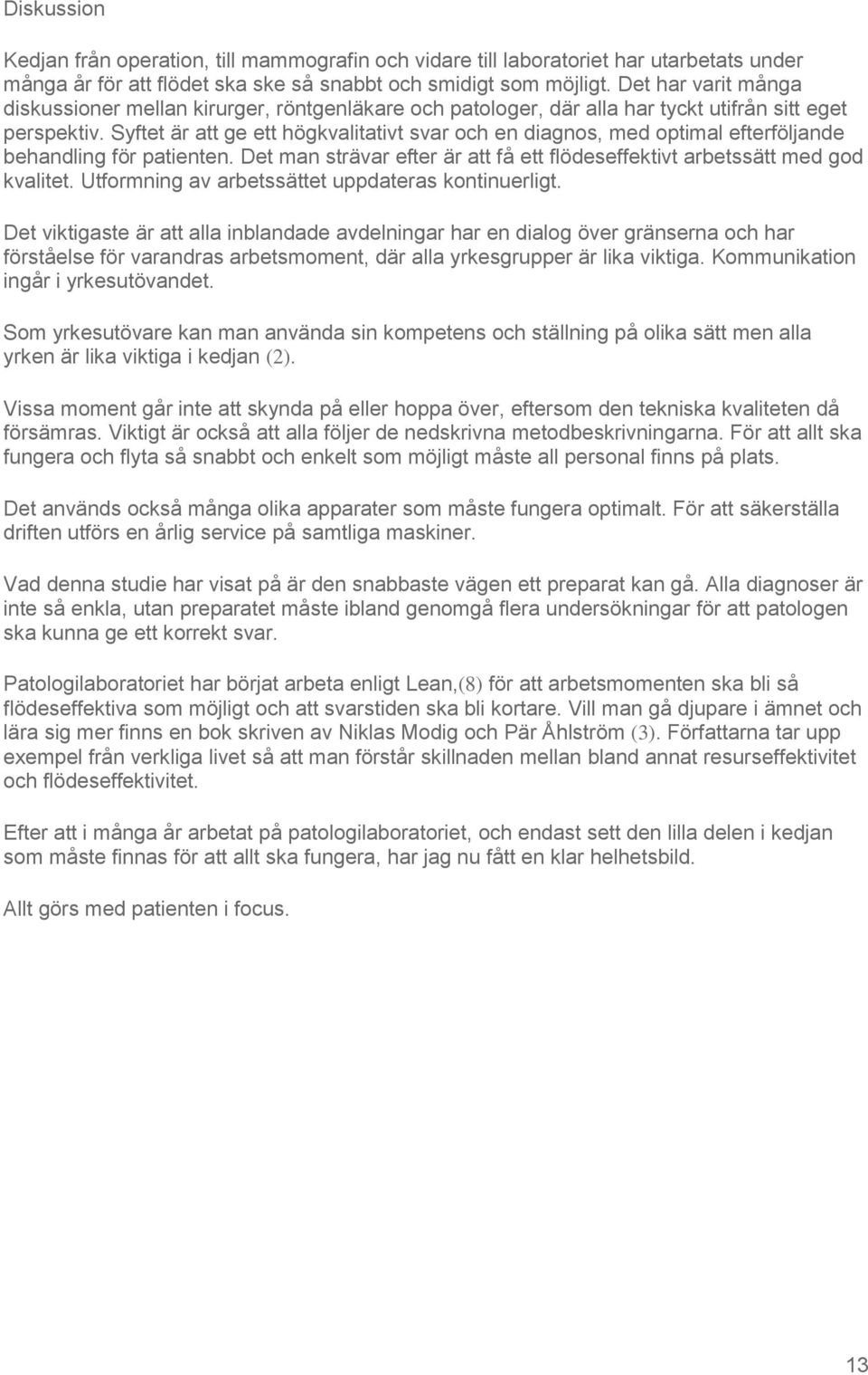 Syftet är att ge ett högkvalitativt svar och en diagnos, med optimal efterföljande behandling för patienten. Det man strävar efter är att få ett flödeseffektivt arbetssätt med god kvalitet.