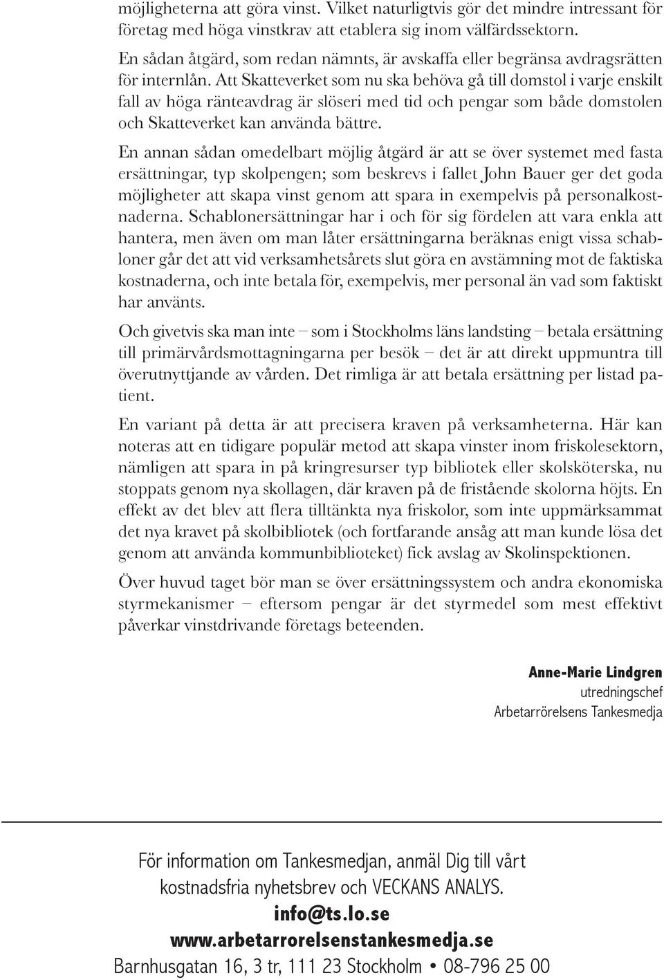 Att Skatteverket som nu ska behöva gå till domstol i varje enskilt fall av höga ränteavdrag är slöseri med tid och pengar som både domstolen och Skatteverket kan använda bättre.