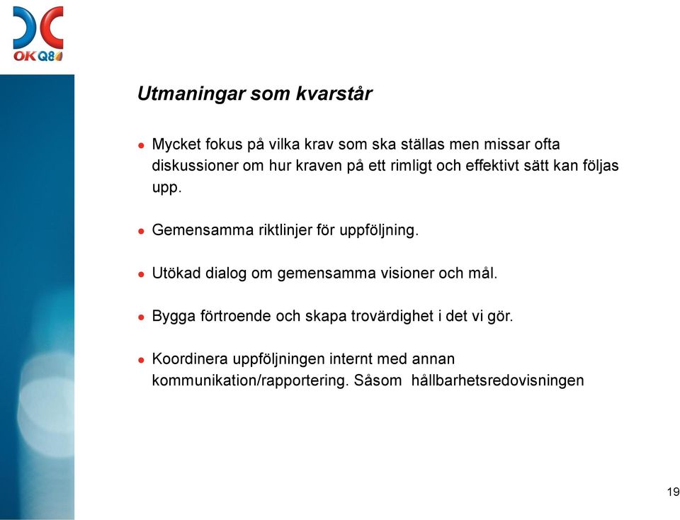 Utökad dialog om gemensamma visioner och mål. Bygga förtroende och skapa trovärdighet i det vi gör.