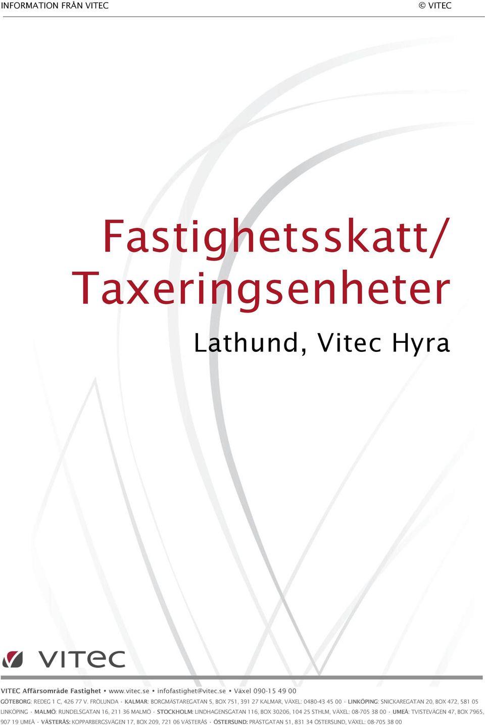 FRÖLUNDA KALMAR: BORGMÄSTAREGATAN 5, BOX 751, 391 27 KALMAR, VÄXEL: 0480-43 45 00 LINKÖPING: SNICKAREGATAN 20, BOX 472, 581 05 LINKÖPING MALMÖ: