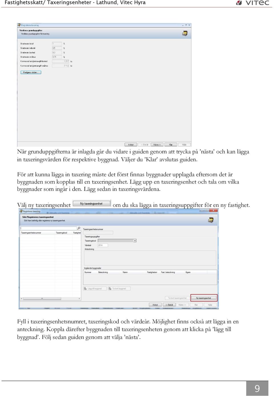 Lägg upp en taxeringsenhet och tala om vilka byggnader som ingår i den. Lägg sedan in taxeringsvärdena.