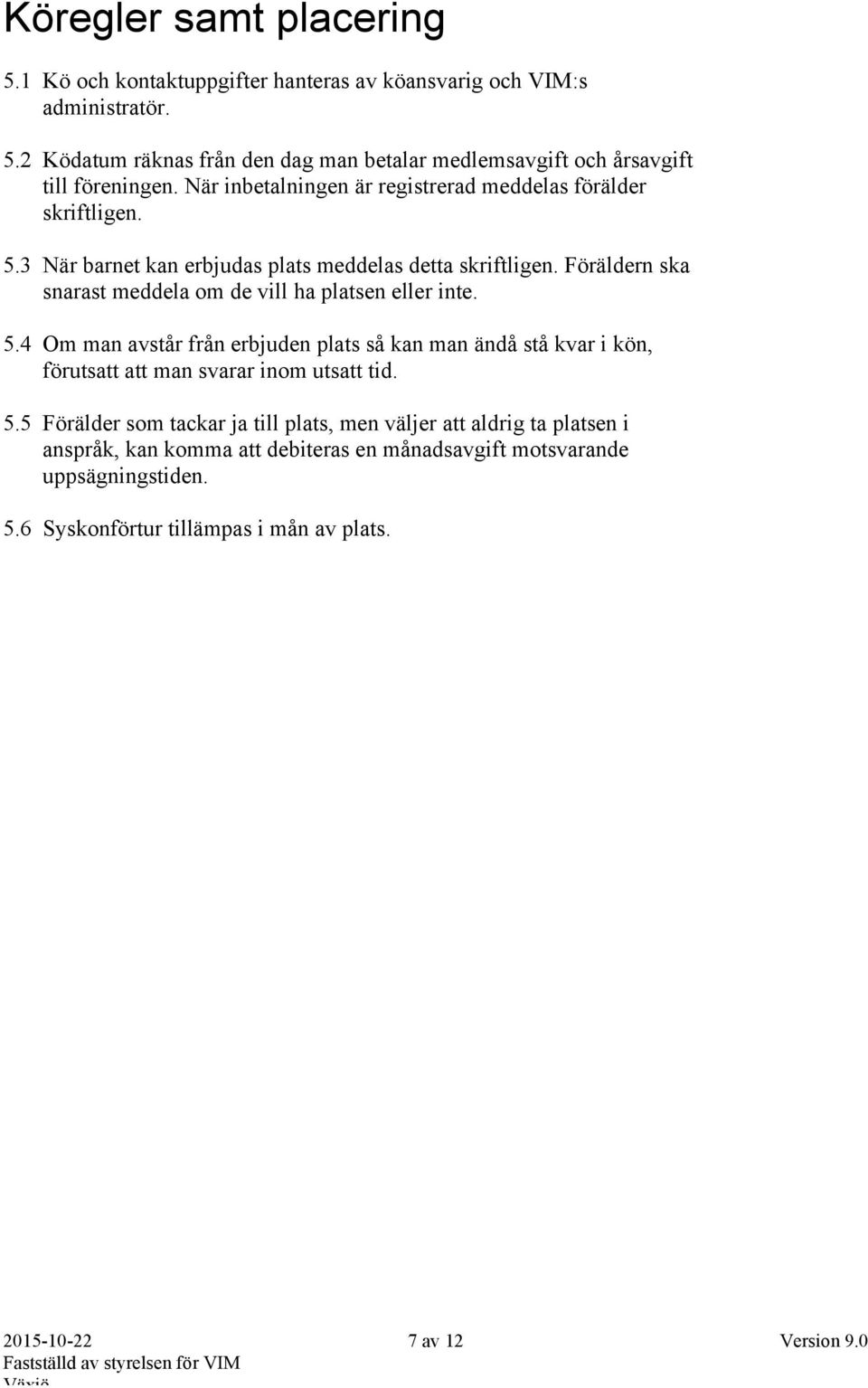 Föräldern ska snarast meddela om de vill ha platsen eller inte. 5.