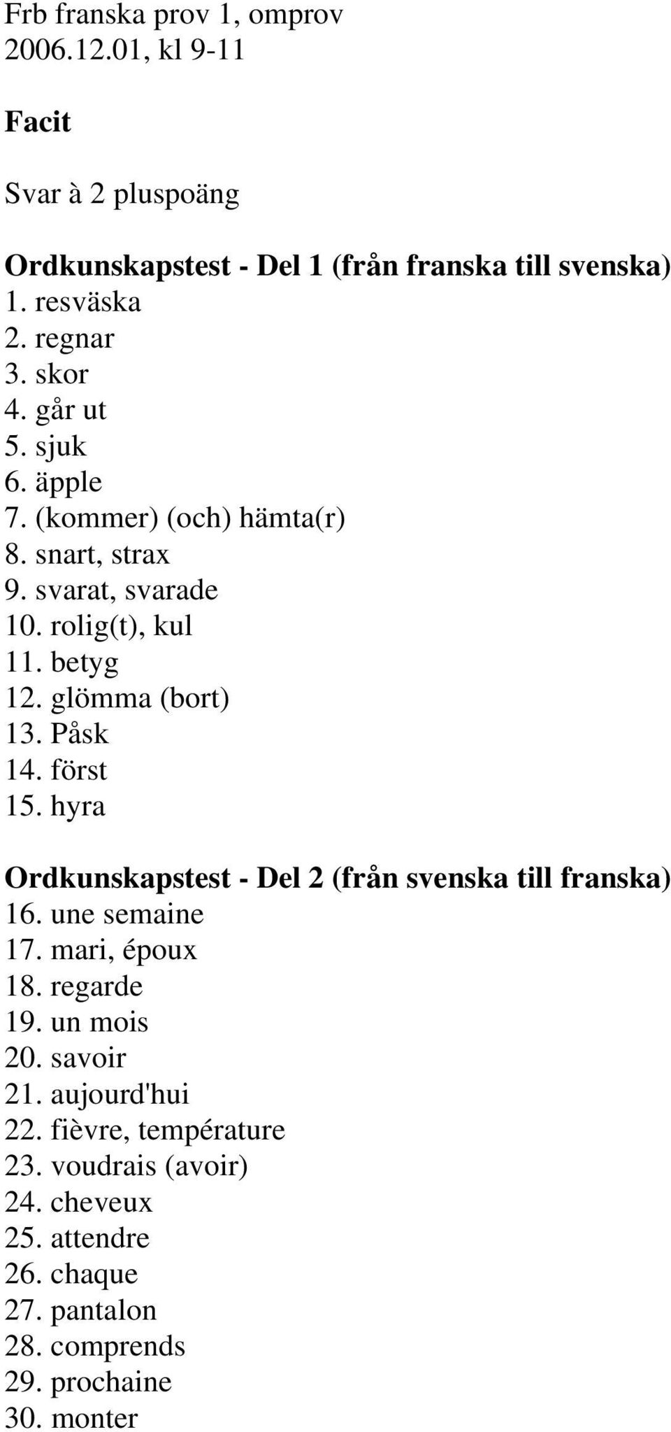 glömma (bort) 13. Påsk 14. först 15. hyra Ordkunskapstest - Del 2 (från svenska till franska) 16. une semaine 17. mari, époux 18. regarde 19.