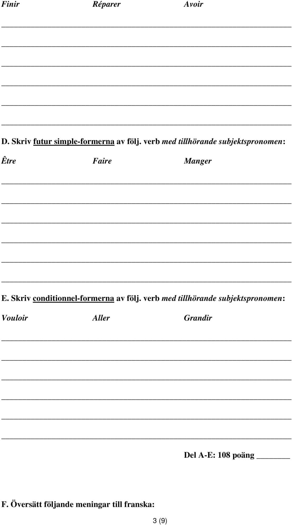 Skriv conditionnel-formerna av följ.