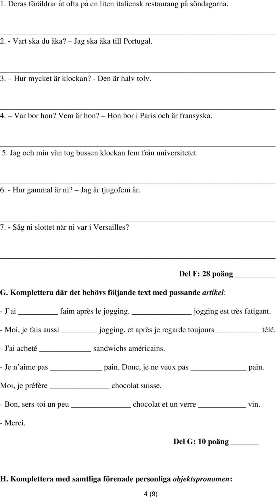 Del F: 28 poäng G. Komplettera där det behövs följande text med passande artikel: - J ai faim après le jogging. jogging est très fatigant.