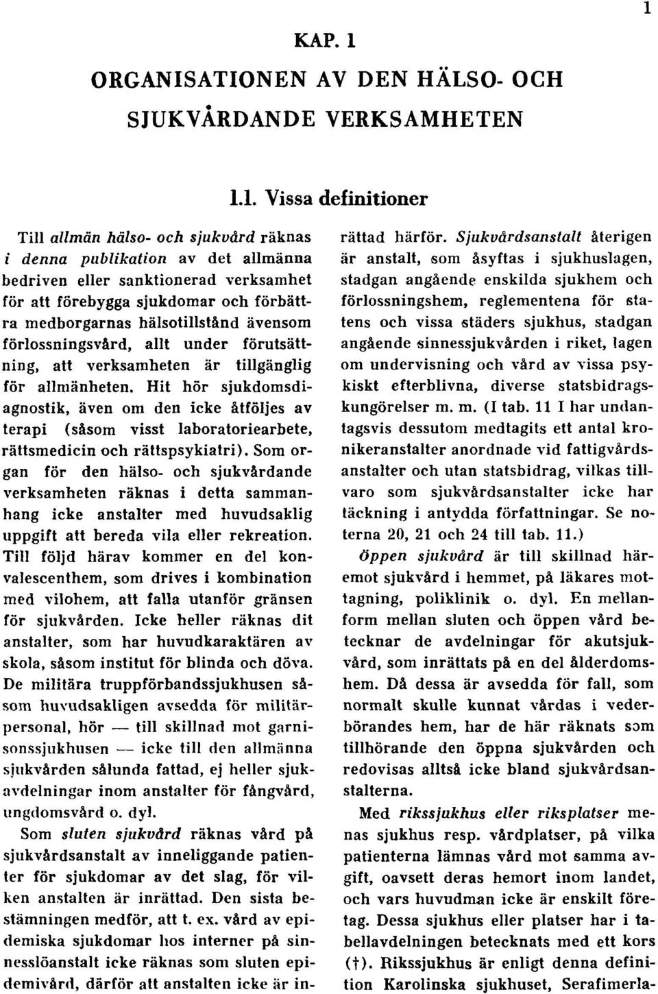 1.1. Vissa definitioner Till allmän hålso- och sjukvård räknas i denna publikation av det allmänna bedriven eller sanktionerad verksamhet för att förebygga sjukdomar och förbättra medborgarnas