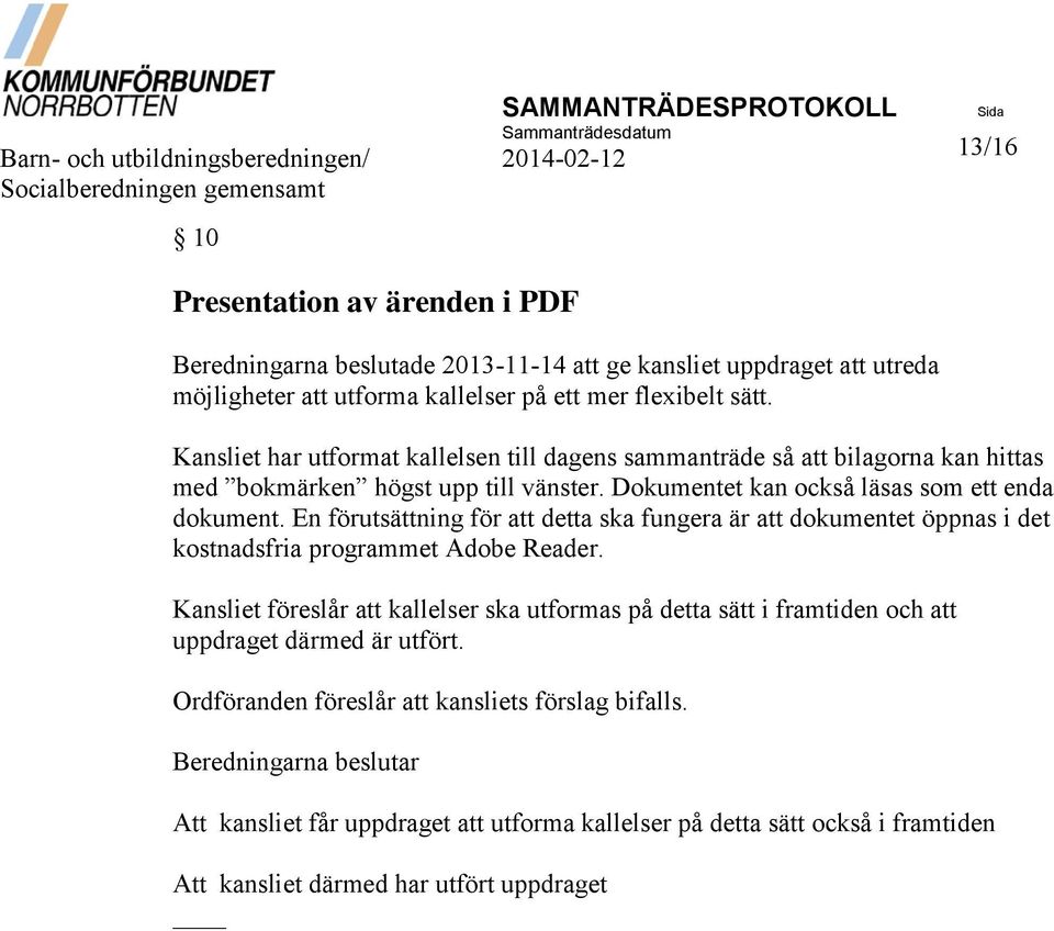 Kansliet har utformat kallelsen till dagens sammanträde så att bilagorna kan hittas med bokmärken högst upp till vänster. Dokumentet kan också läsas som ett enda dokument.