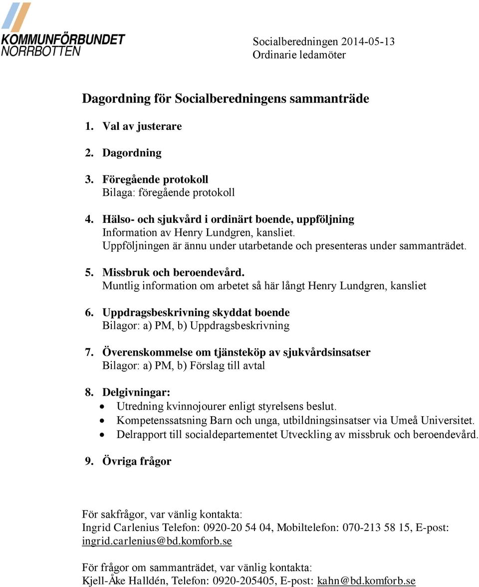 Muntlig information om arbetet så här långt Henry Lundgren, kansliet 6. Uppdragsbeskrivning skyddat boende Bilagor: a) PM, b) Uppdragsbeskrivning 7.