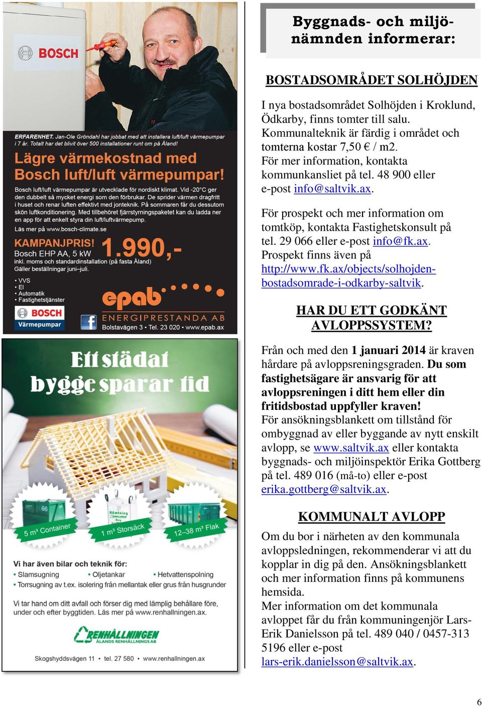 För prospekt och mer information om tomtköp, kontakta Fastighetskonsult på tel. 29 066 eller e-post info@fk.ax. Prospekt finns även på http://www.fk.ax/objects/solhojdenbostadsomrade-i-odkarby-saltvik.