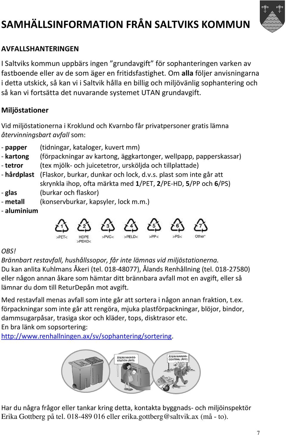 Miljöstationer Vid miljöstationerna i Kroklund och Kvarnbo får privatpersoner gratis lämna återvinningsbart avfall som: - papper (tidningar, kataloger, kuvert mm) - kartong (förpackningar av kartong,