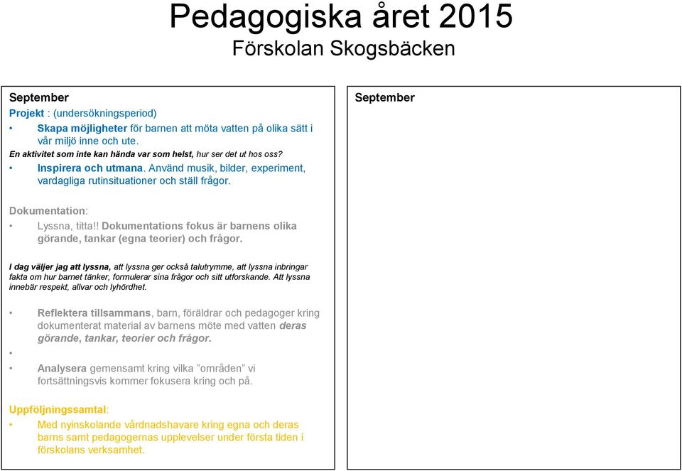 ! Dokumentations fokus är barnens olika görande, tankar (egna teorier) och frågor.