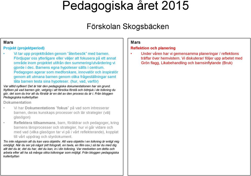 Pedagogen agerar som medforskare, innovatör och inspiratör genom att utmana barnen genom olika frågeställningar samt låta barnen testa sina hypoteser. (hur, vad, varför) Var alltid nyfiken!