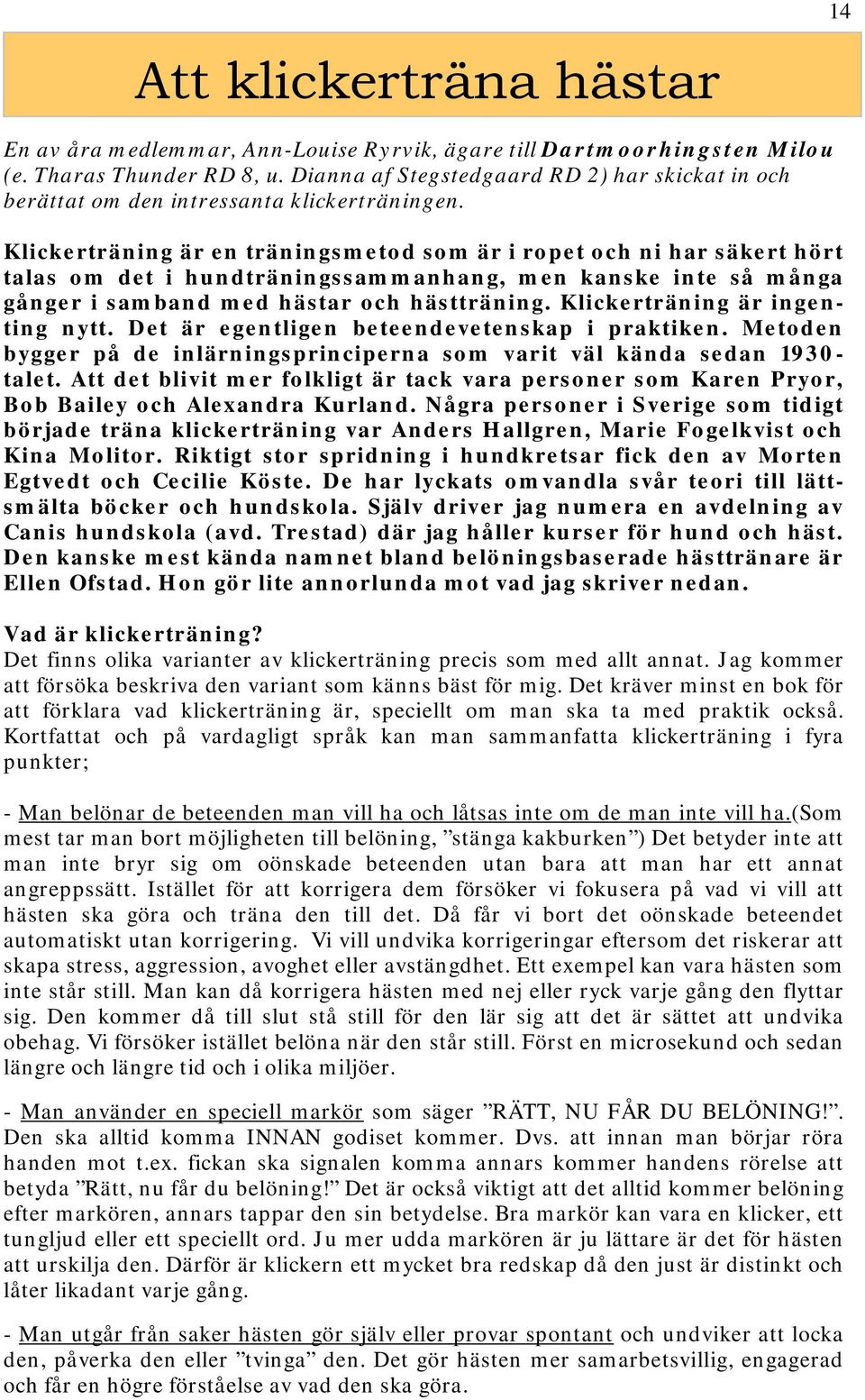 Klickerträning är en träningsmetod som är i ropet och ni har säkert hört talas om det i hundträningssammanhang, men kanske inte så många gånger i samband med hästar och hästträning.