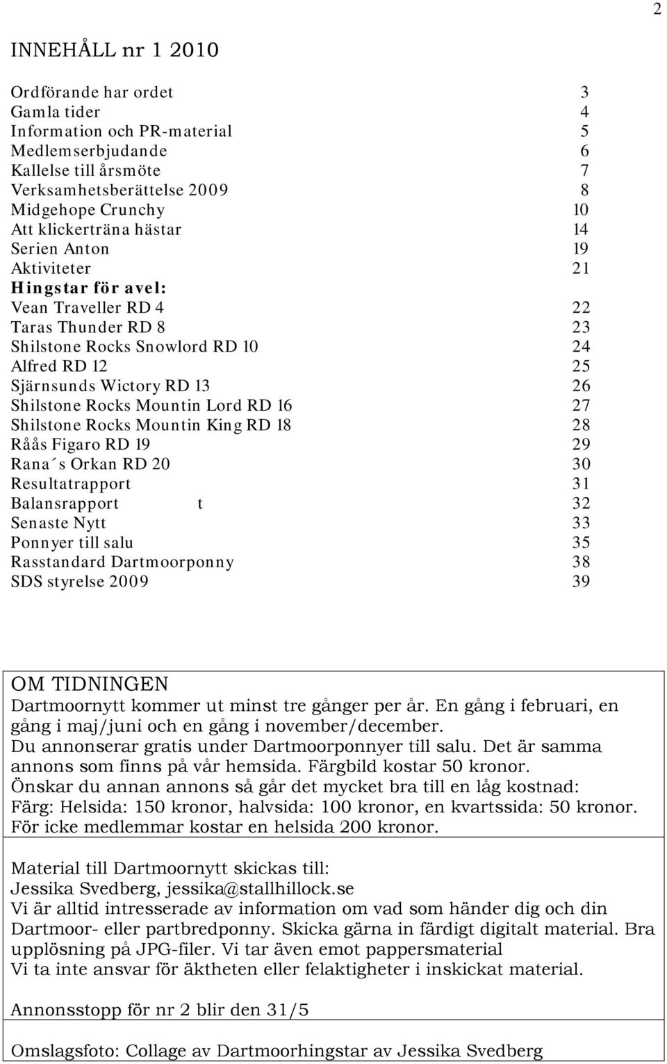 Mountin Lord RD 16 27 Shilstone Rocks Mountin King RD 18 28 Råås Figaro RD 19 29 Rana s Orkan RD 20 30 Resultatrapport 31 Balansrapport t 32 Senaste Nytt 33 Ponnyer till salu 35 Rasstandard