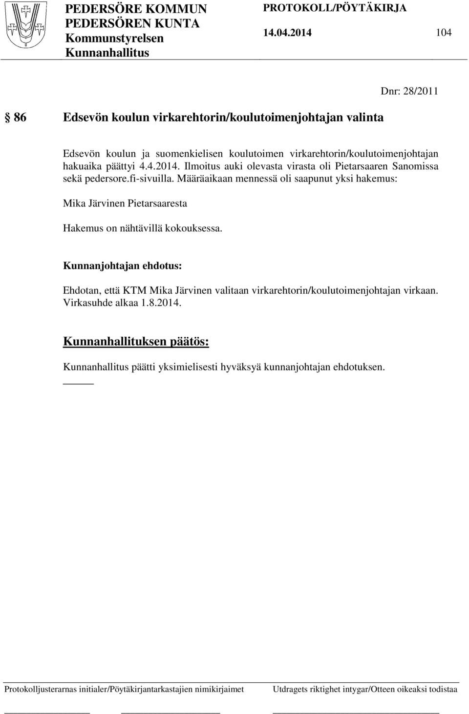 virkarehtorin/koulutoimenjohtajan hakuaika päättyi 4.4.2014. Ilmoitus auki olevasta virasta oli Pietarsaaren Sanomissa sekä pedersore.fi-sivuilla.