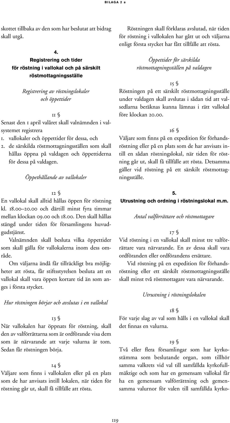 registrera 1. vallokaler och öppettider för dessa, och 2. de särskilda röstmottagningsställen som skall hållas öppna på valdagen och öppettiderna för dessa på valdagen.