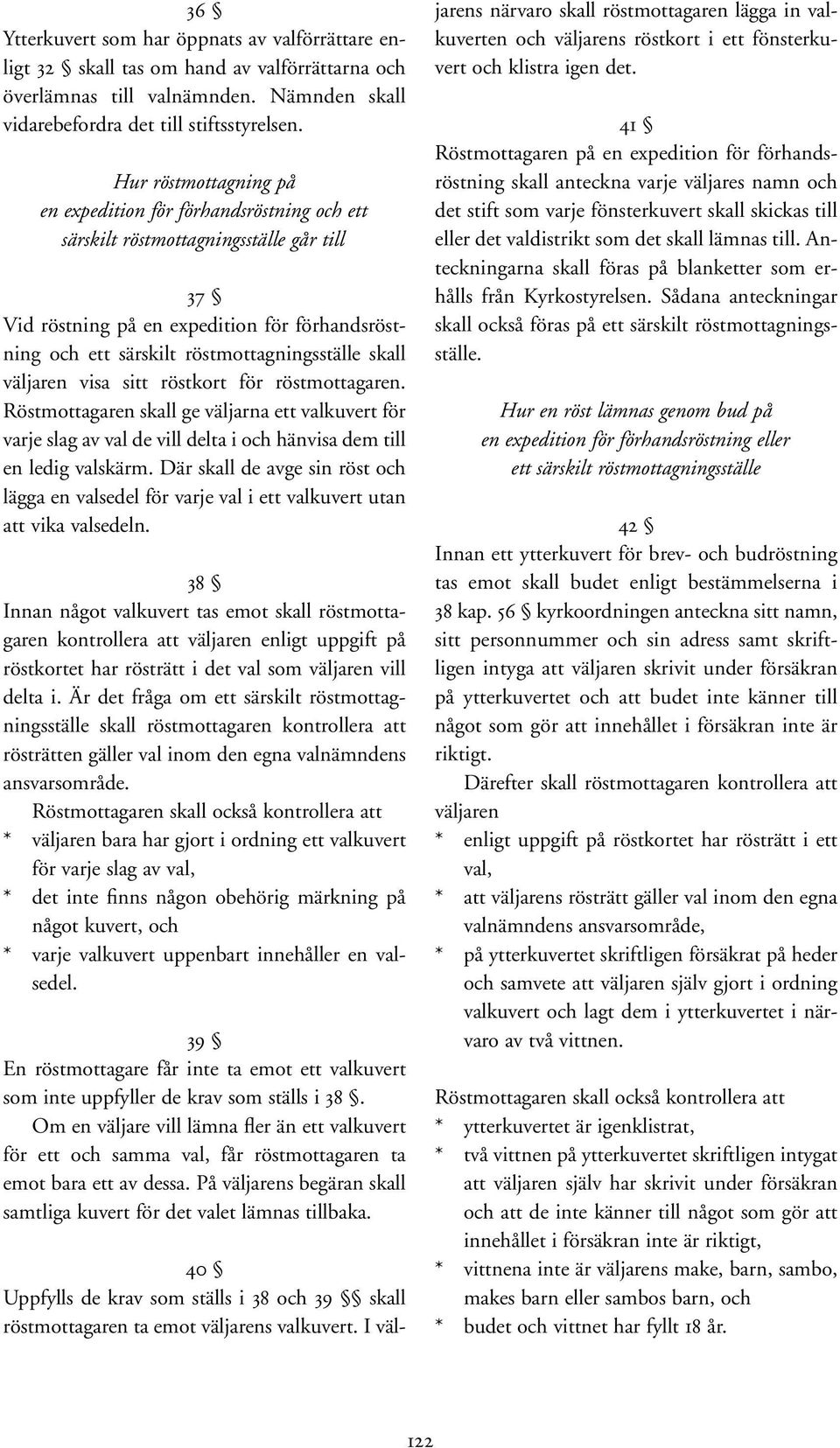 skall väljaren visa sitt röstkort för röstmottagaren. Röstmottagaren skall ge väljarna ett valkuvert för varje slag av val de vill delta i och hänvisa dem till en ledig valskärm.