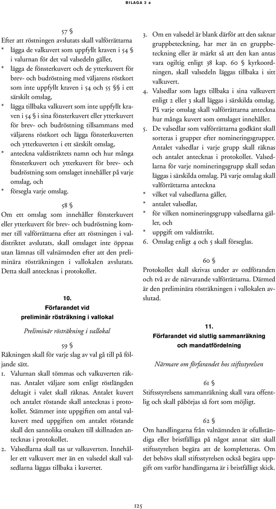 ytterkuvert för brev- och budröstning tillsammans med väljarens röstkort och lägga fönsterkuverten och ytterkuverten i ett särskilt omslag, * anteckna valdistriktets namn och hur många fönsterkuvert