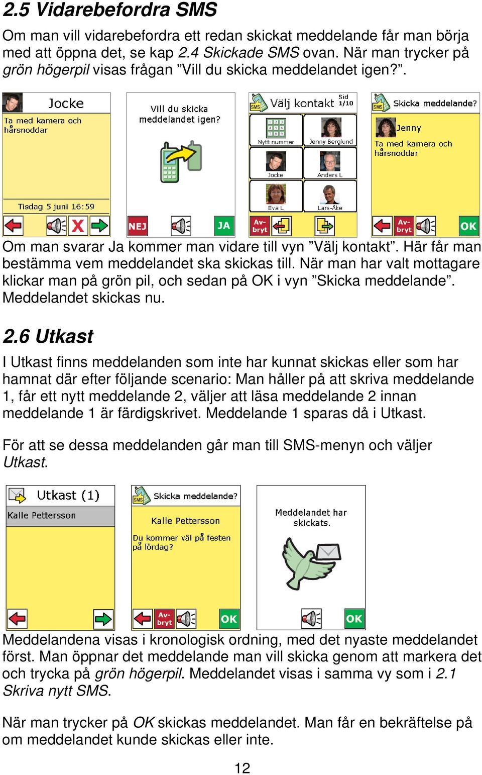 När man har valt mottagare klickar man på grön pil, och sedan på OK i vyn Skicka meddelande. Meddelandet skickas nu. 2.