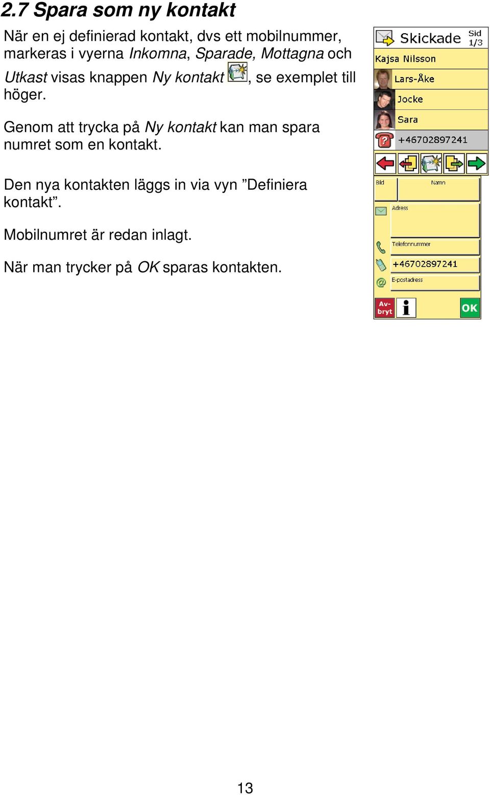 , se exemplet till Genom att trycka på Ny kontakt kan man spara numret som en kontakt.