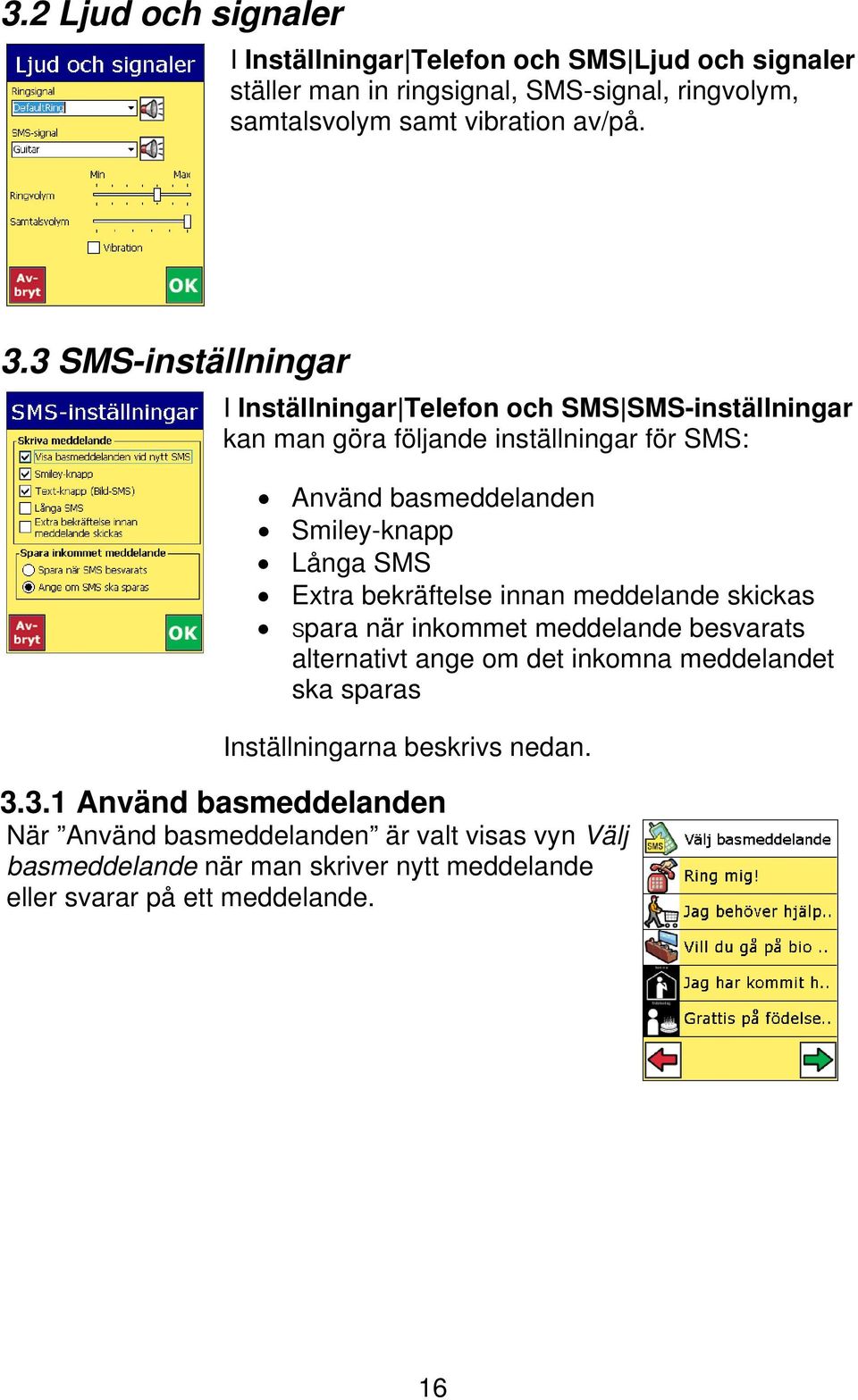 Extra bekräftelse innan meddelande skickas Spara när inkommet meddelande besvarats alternativt ange om det inkomna meddelandet ska sparas Inställningarna