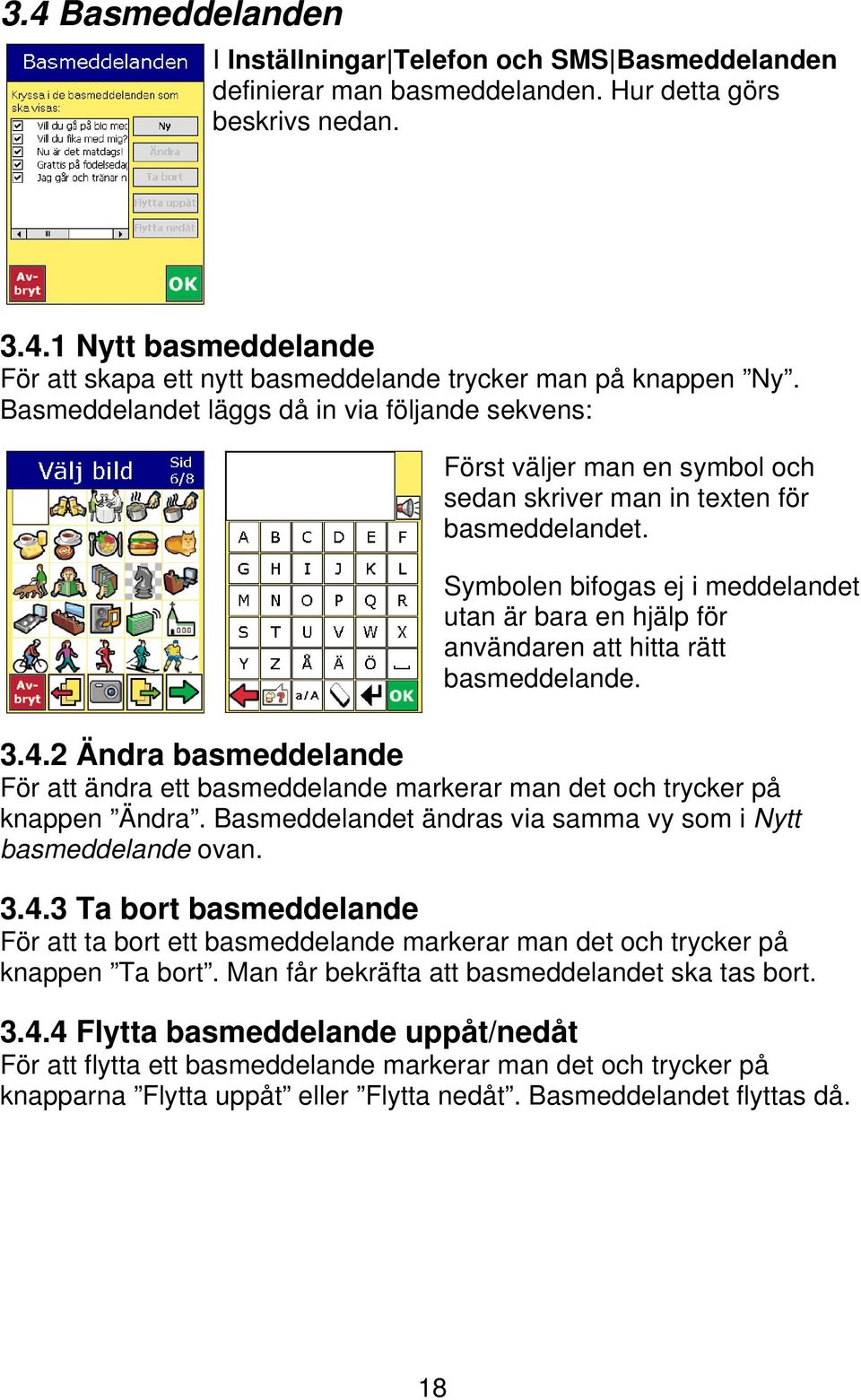 Symbolen bifogas ej i meddelandet utan är bara en hjälp för användaren att hitta rätt basmeddelande. 3.4.