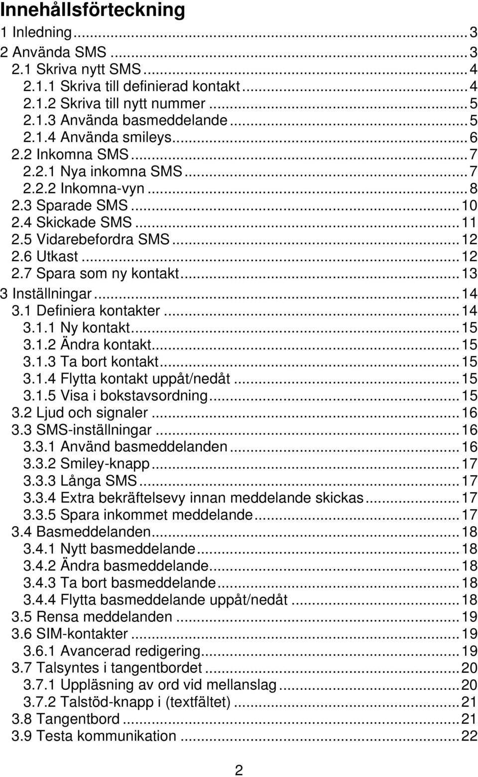 .. 13 3 Inställningar... 14 3.1 Definiera kontakter... 14 3.1.1 Ny kontakt... 15 3.1.2 Ändra kontakt... 15 3.1.3 Ta bort kontakt... 15 3.1.4 Flytta kontakt uppåt/nedåt... 15 3.1.5 Visa i bokstavsordning.