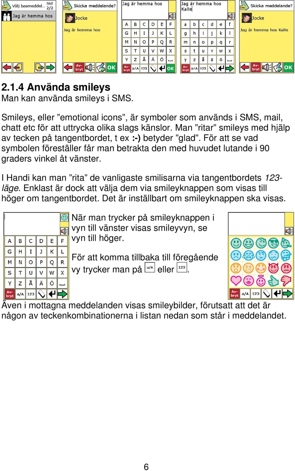 I Handi kan man rita de vanligaste smilisarna via tangentbordets 123- läge. Enklast är dock att välja dem via smileyknappen som visas till höger om tangentbordet.