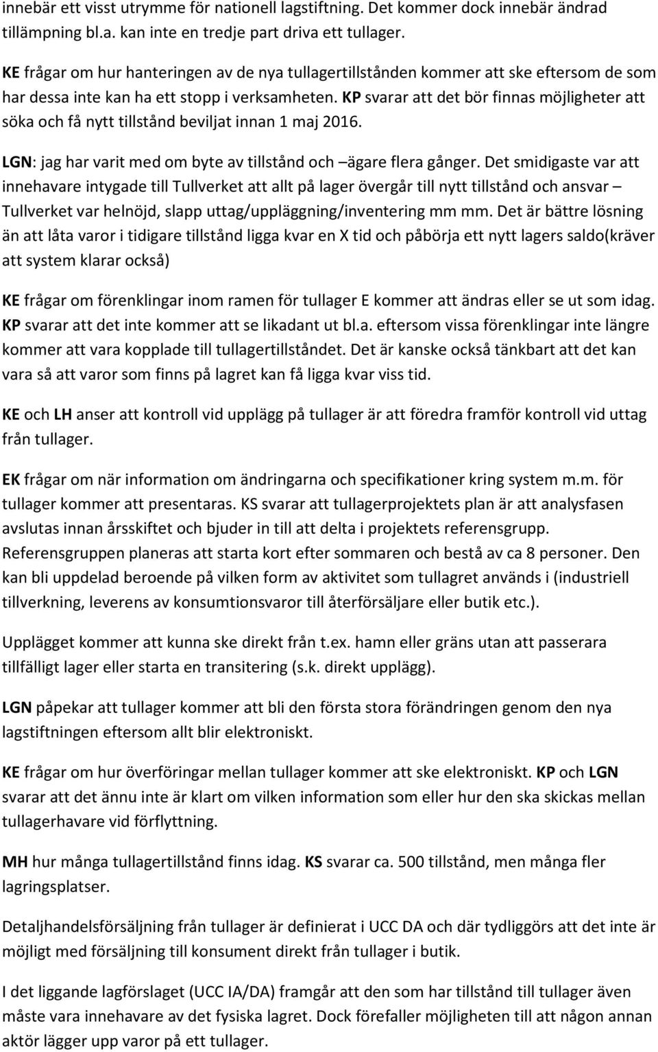 KP svarar att det bör finnas möjligheter att söka och få nytt tillstånd beviljat innan 1 maj 2016. LGN: jag har varit med om byte av tillstånd och ägare flera gånger.
