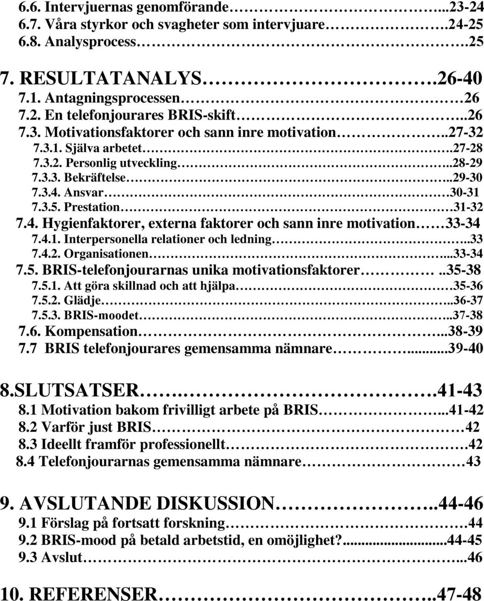 Ansvar 30-31 7.3.5. Prestation 31-32 7.4. Hygienfaktorer, externa faktorer och sann inre motivation 33-34 7.4.1. Interpersonella relationer och ledning..33 7.4.2. Organisationen...33-34 7.5. BRIS-telefonjourarnas unika motivationsfaktorer.