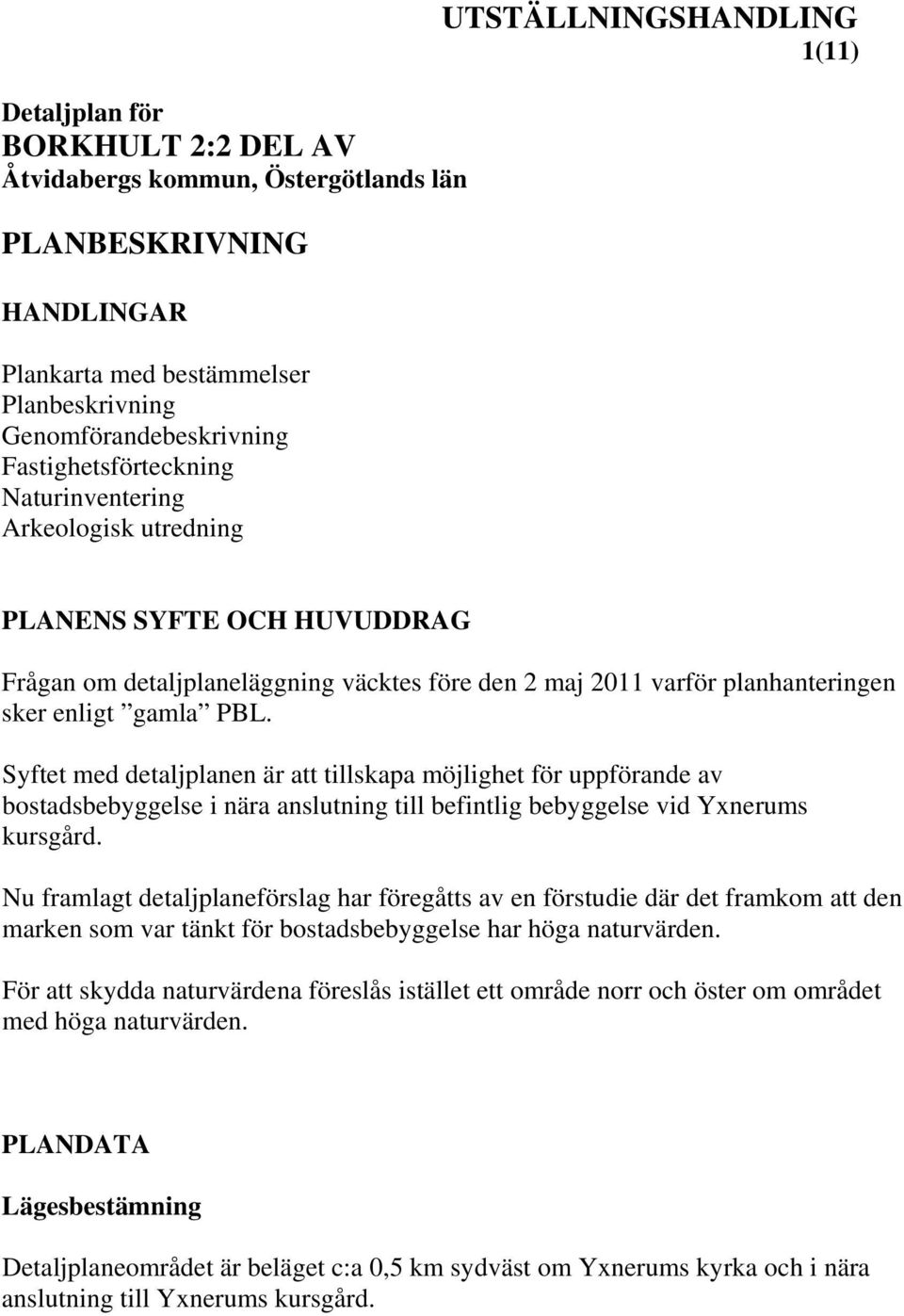 Syftet med detaljplanen är att tillskapa möjlighet för uppförande av bostadsbebyggelse i nära anslutning till befintlig bebyggelse vid Yxnerums kursgård.