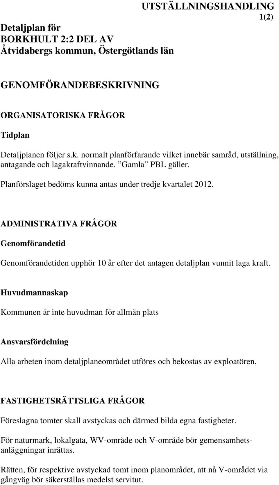 Huvudmannaskap Kommunen är inte huvudman för allmän plats Ansvarsfördelning Alla arbeten inom detaljplaneområdet utföres och bekostas av exploatören.