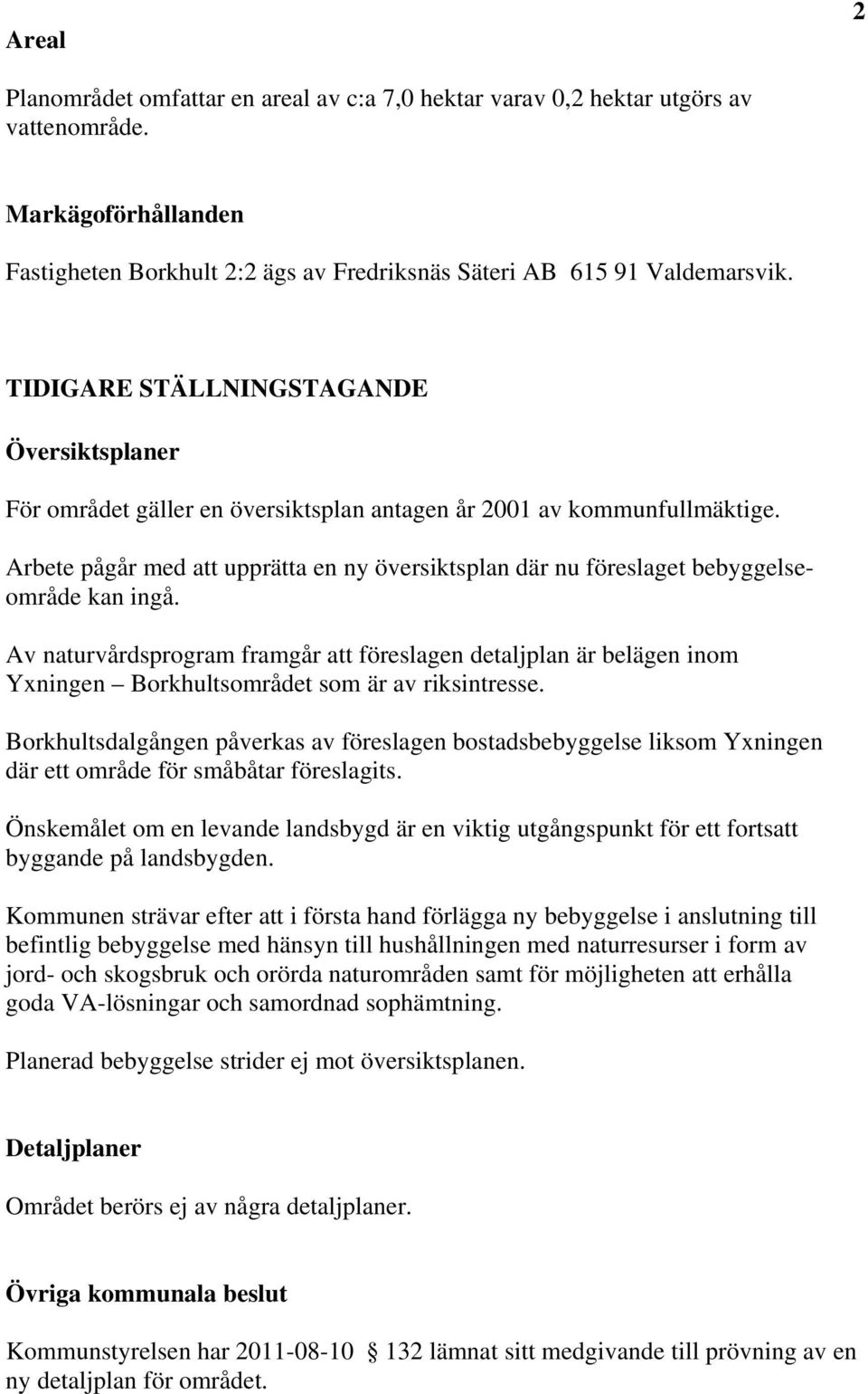 Arbete pågår med att upprätta en ny översiktsplan där nu föreslaget bebyggelseområde kan ingå.