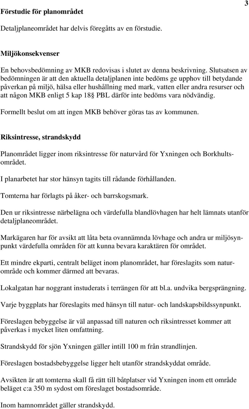 enligt 5 kap 18 PBL därför inte bedöms vara nödvändig. Formellt beslut om att ingen MKB behöver göras tas av kommunen.