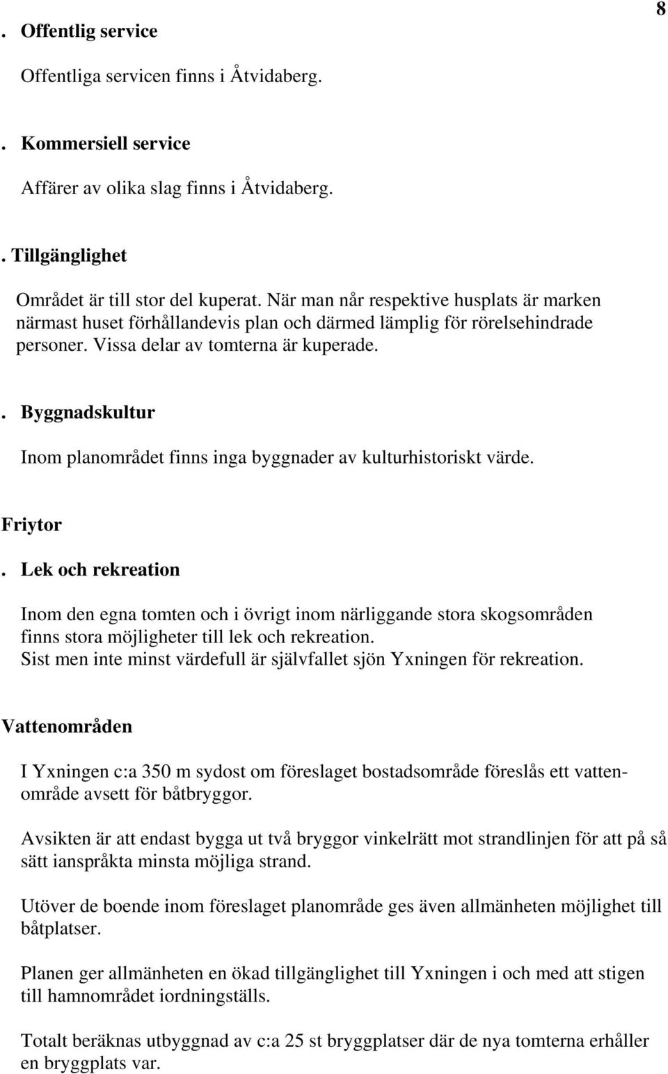 . Byggnadskultur Inom planområdet finns inga byggnader av kulturhistoriskt värde. Friytor.