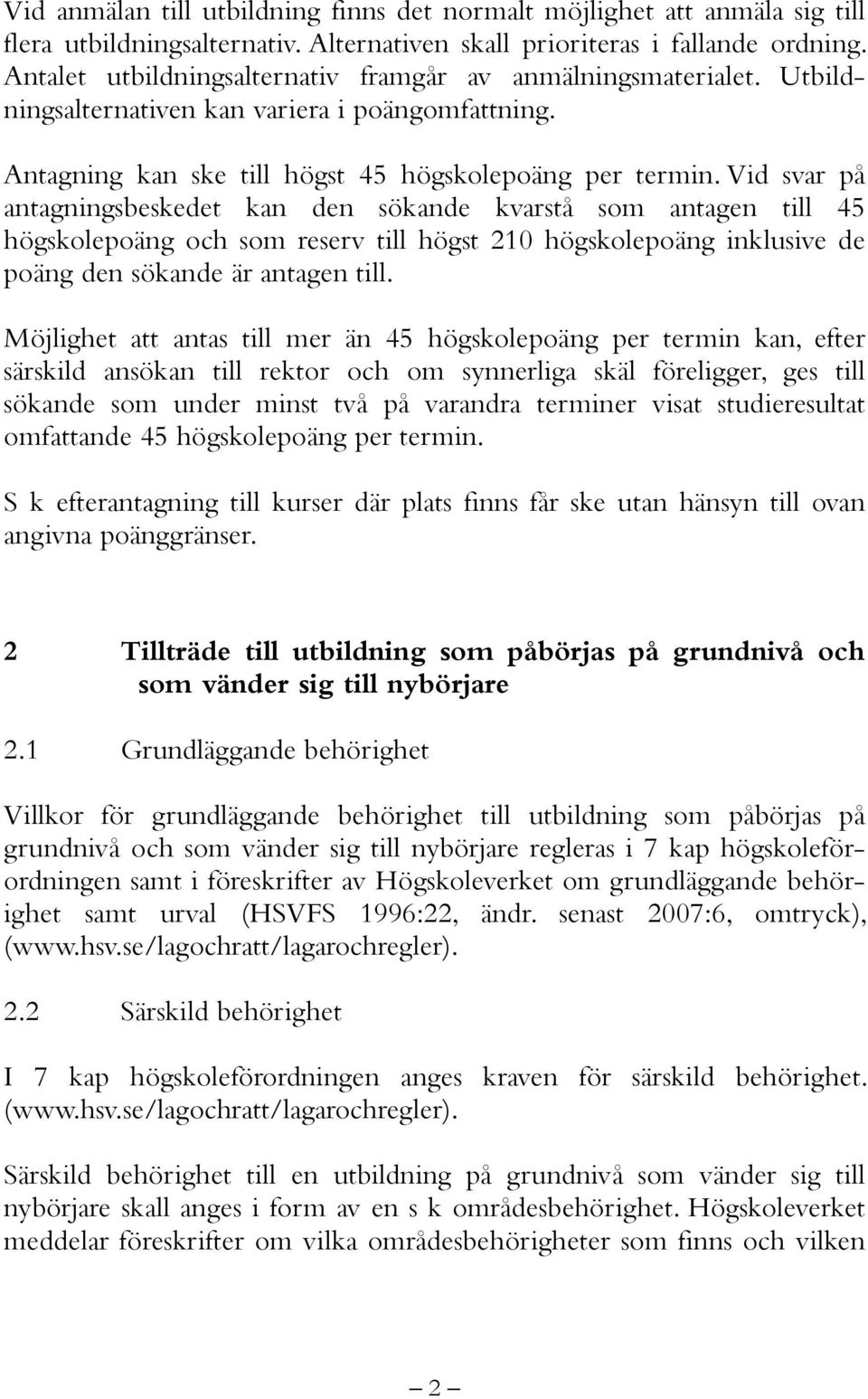 Vid svar på antagningsbeskedet kan den sökande kvarstå som antagen till 45 högskolepoäng och som reserv till högst 210 högskolepoäng inklusive de poäng den sökande är antagen till.