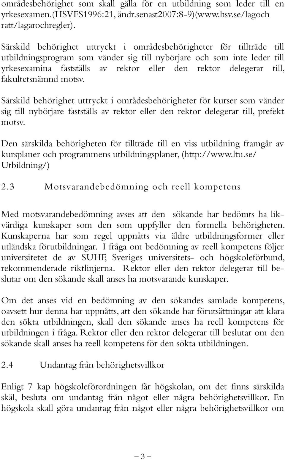 delegerar till, fakultetsnämnd motsv. Särskild behörighet uttryckt i områdesbehörigheter för kurser som vänder sig till nybörjare fastställs av rektor eller den rektor delegerar till, prefekt motsv.