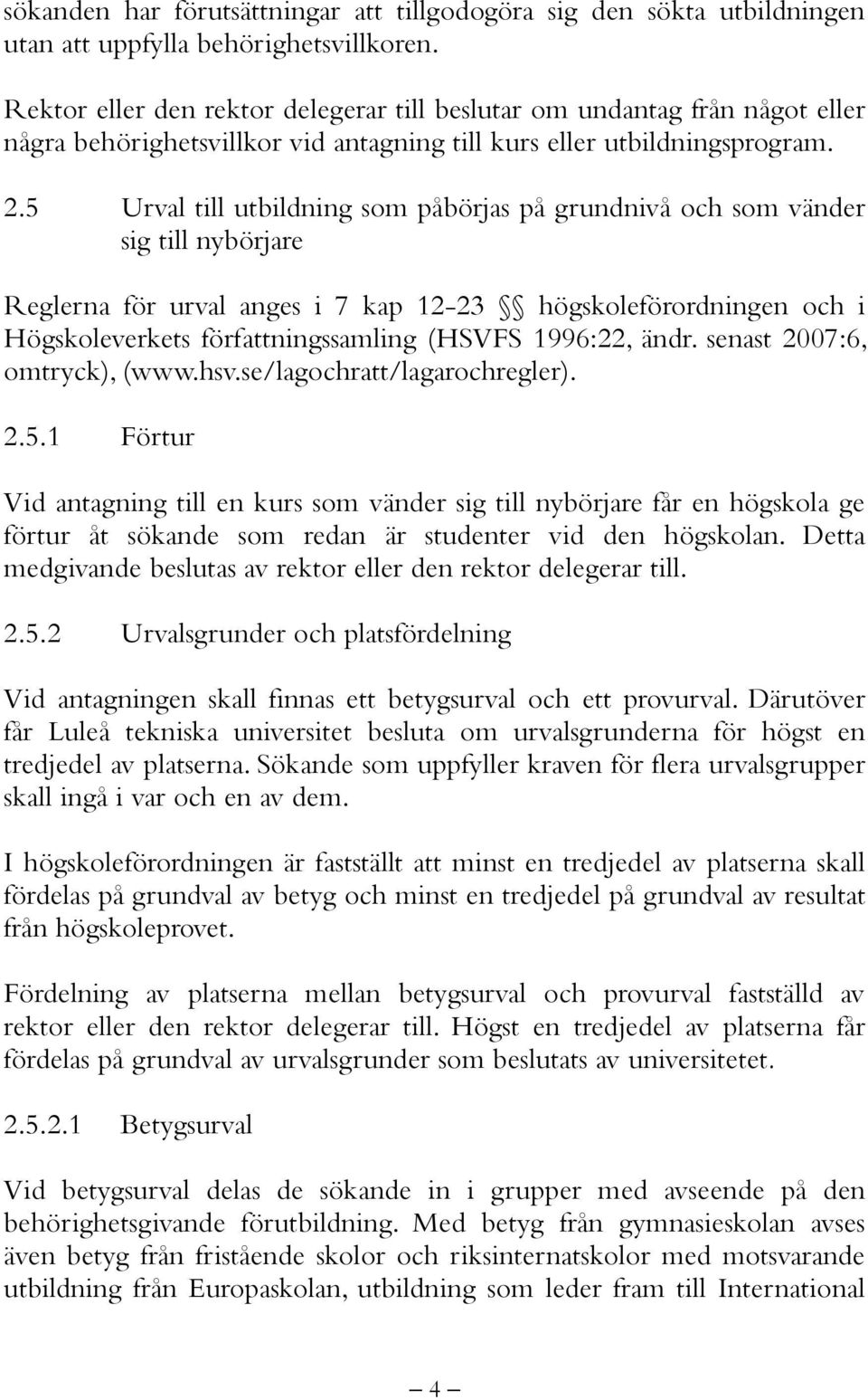 5 Urval till utbildning som påbörjas på grundnivå och som vänder sig till nybörjare Reglerna för urval anges i 7 kap 12-23 högskoleförordningen och i Högskoleverkets författningssamling (HSVFS