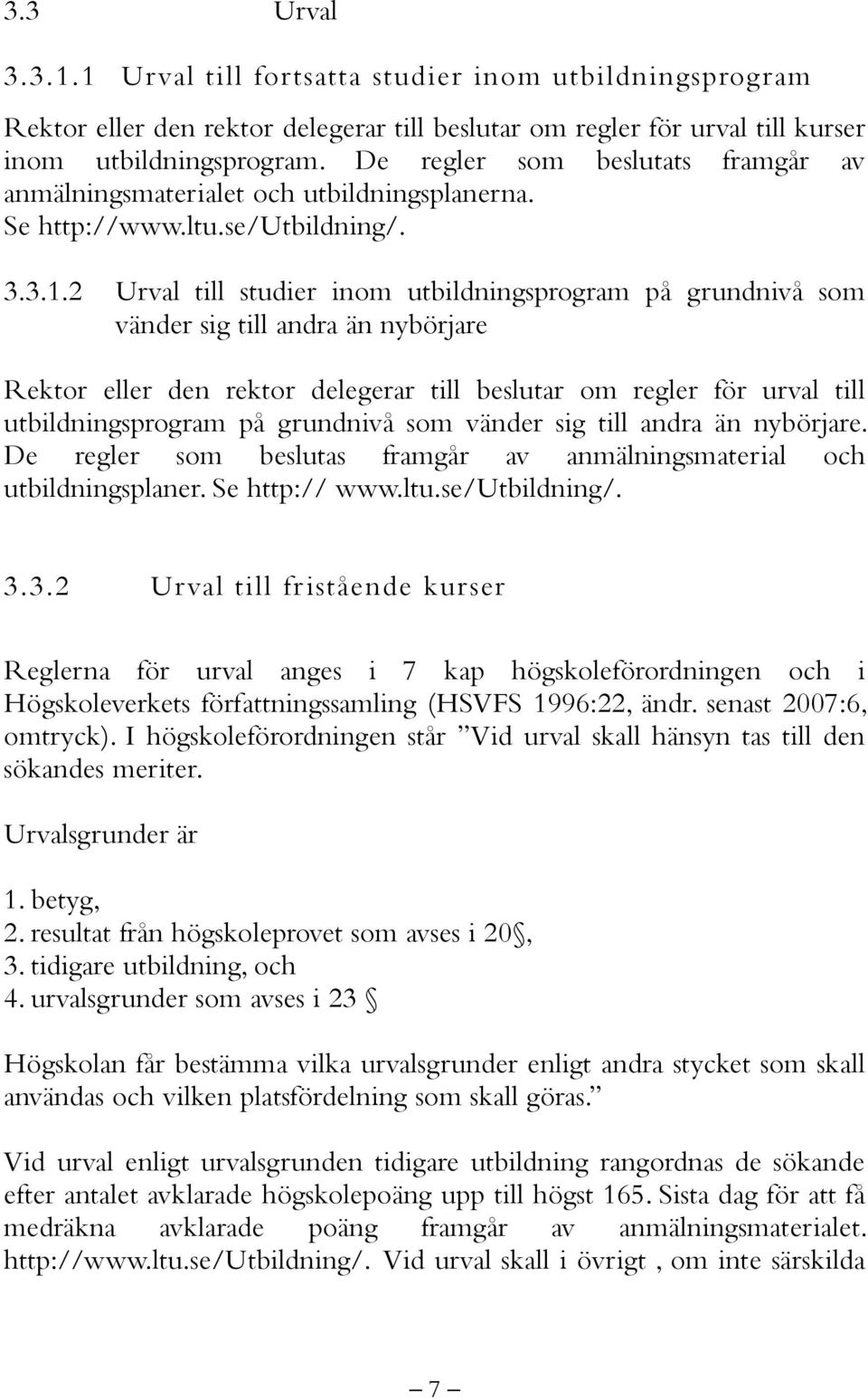 2 Urval till studier inom utbildningsprogram på grundnivå som vänder sig till andra än nybörjare Rektor eller den rektor delegerar till beslutar om regler för urval till utbildningsprogram på