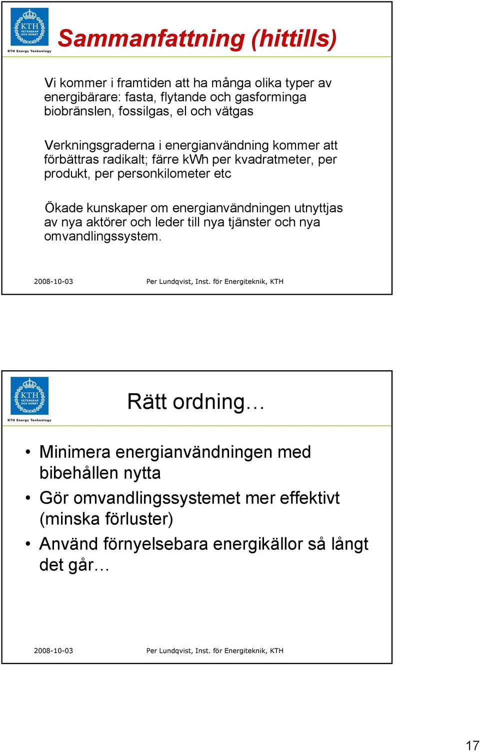 etc Ökade kunskaper om energianvändningen utnyttjas av nya aktörer och leder till nya tjänster och nya omvandlingssystem.