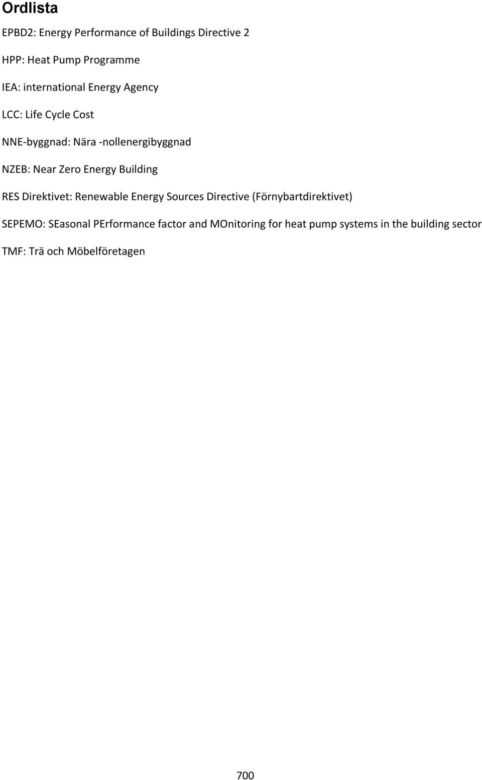 Energy Building RES Direktivet: Renewable Energy Sources Directive (Förnybartdirektivet) SEPEMO: