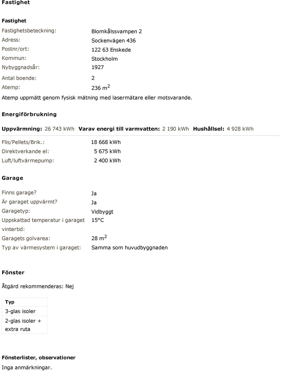 : Direktverkande el: Luft/luftvärmepump: 18 668 kwh 5 675 kwh 2 400 kwh Garage Finns garage? Ja Är garaget uppvärmt?