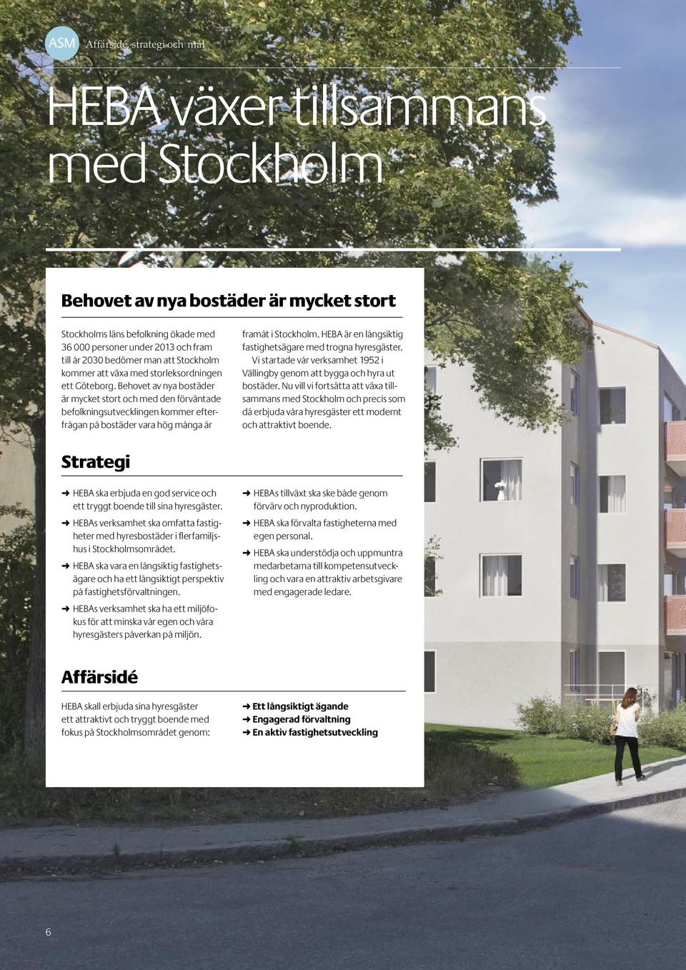 Behovet av nya bostäder är mycket stort och med den förväntade befolkningsutvecklingen kommer efterfrågan på bostäder vara hög många år framåt i Stockholm.