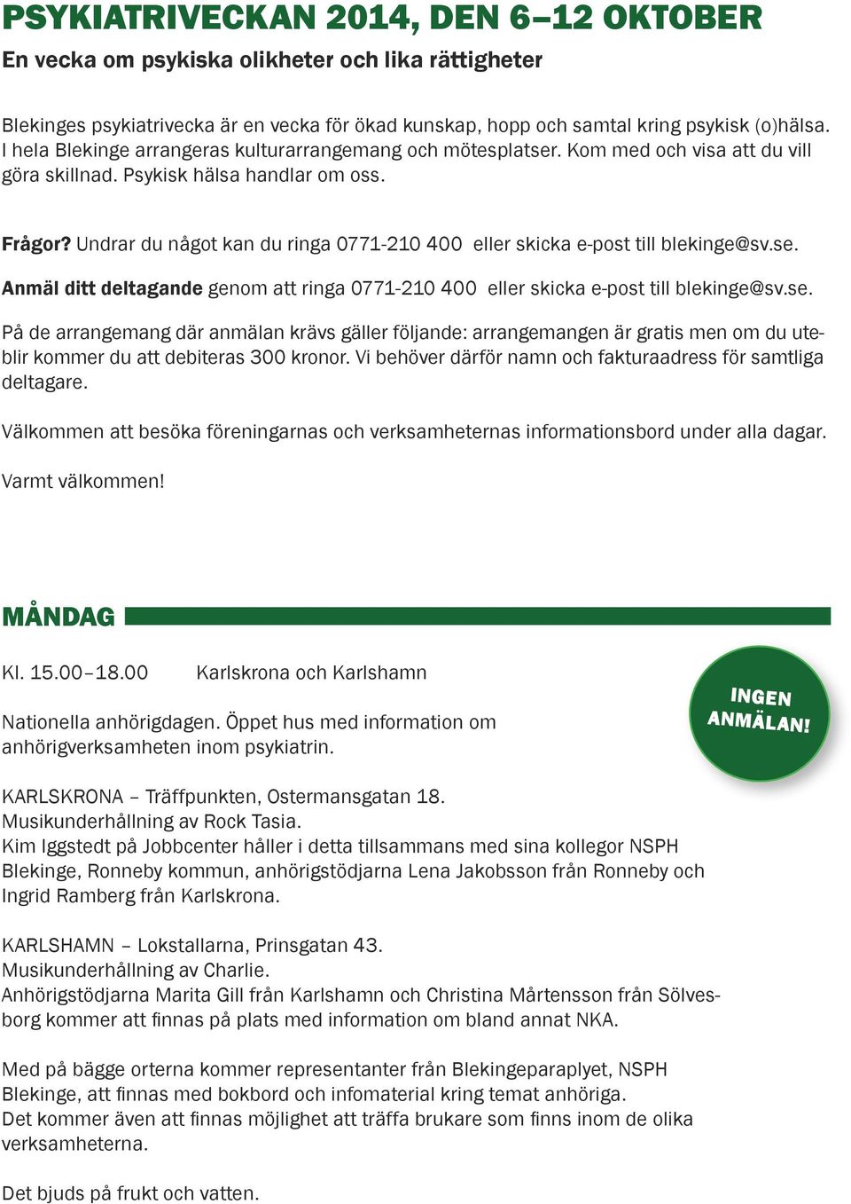 Undrar du något kan du ringa 0771-210 400 eller skicka e-post till blekinge@sv.se.