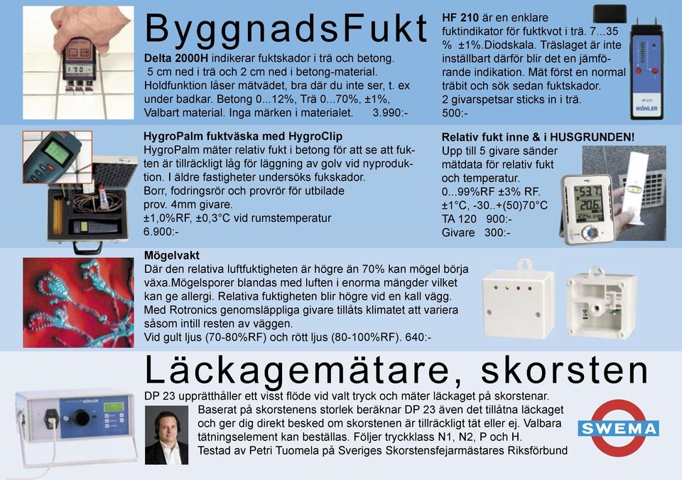 990:- HygroPalm fuktväska med HygroClip HygroPalm mäter relativ fukt i betong för att se att fukten är tillräckligt låg för läggning av golv vid nyproduktion. I äldre fastigheter undersöks fukskador.