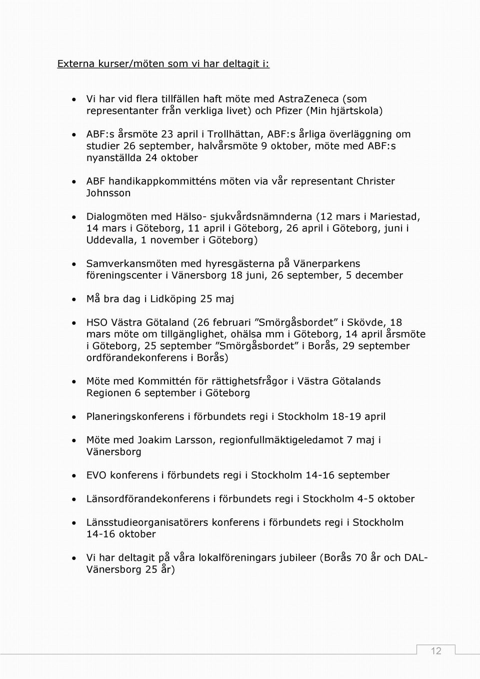 Dialogmöten med Hälso- sjukvårdsnämnderna (12 mars i Mariestad, 14 mars i Göteborg, 11 april i Göteborg, 26 april i Göteborg, juni i Uddevalla, 1 november i Göteborg) Samverkansmöten med