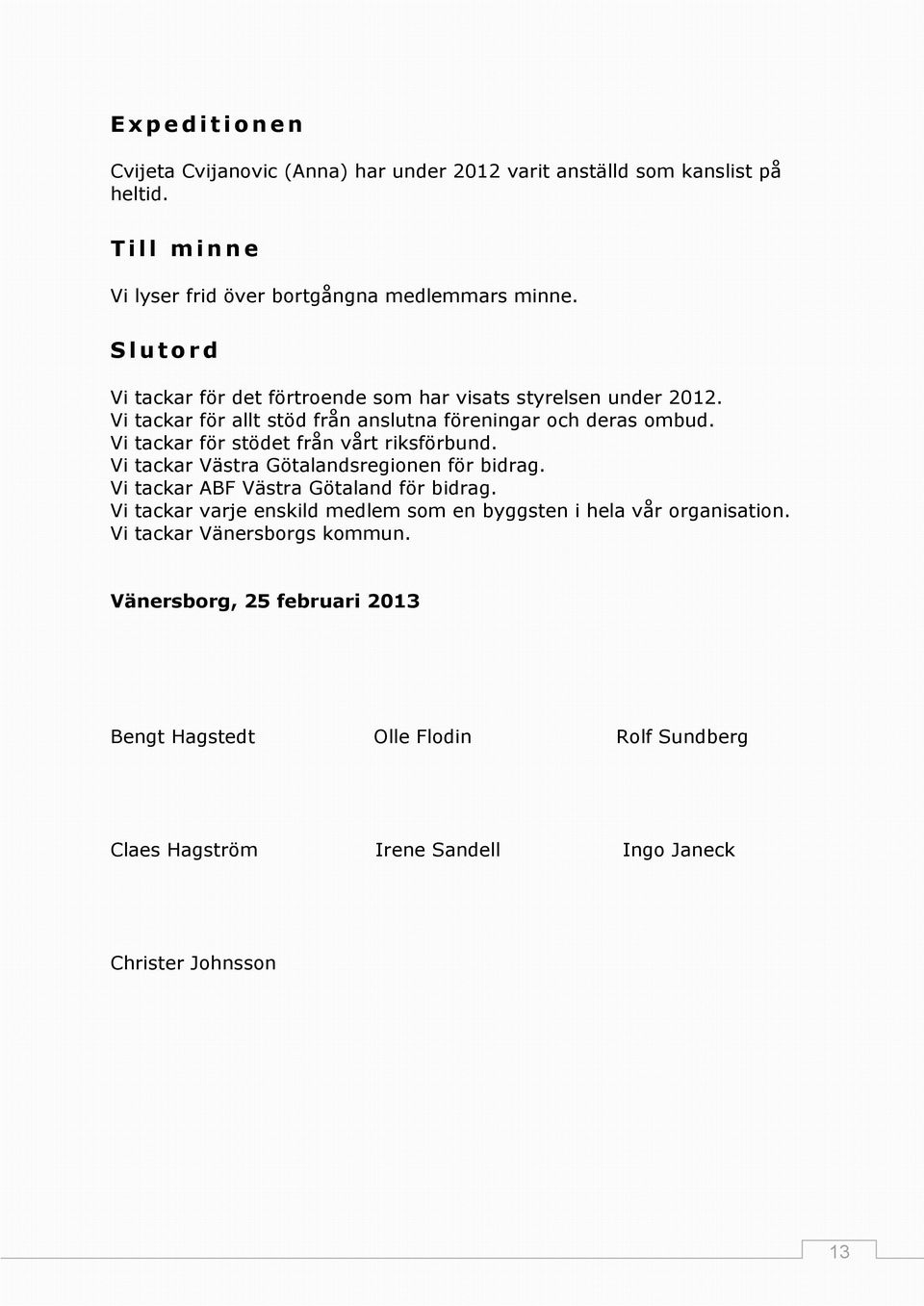 Vi tackar för stödet från vårt riksförbund. Vi tackar Västra Götalandsregionen för bidrag. Vi tackar ABF Västra Götaland för bidrag.
