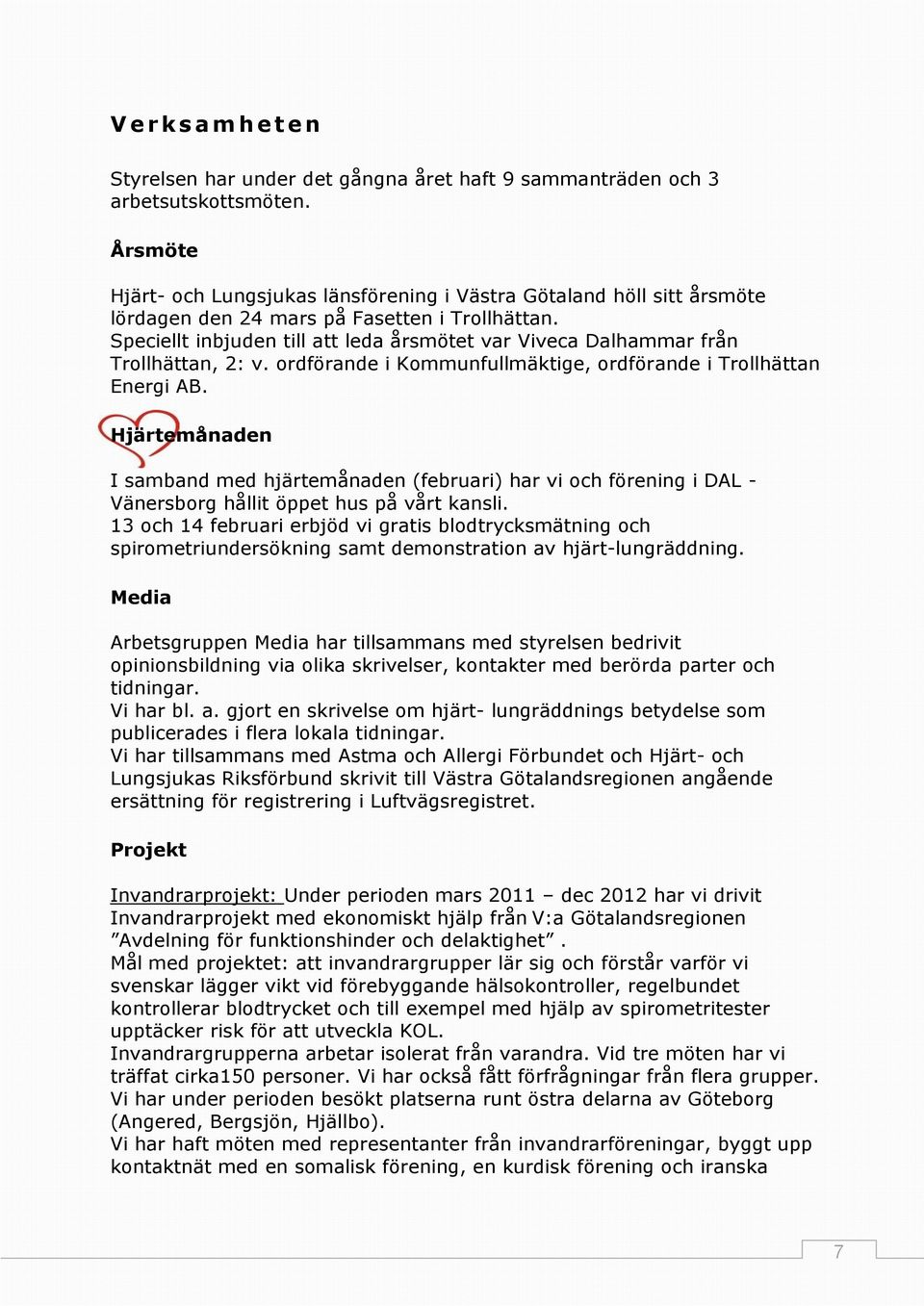 Speciellt inbjuden till att leda årsmötet var Viveca Dalhammar från Trollhättan, 2: v. ordförande i Kommunfullmäktige, ordförande i Trollhättan Energi AB.