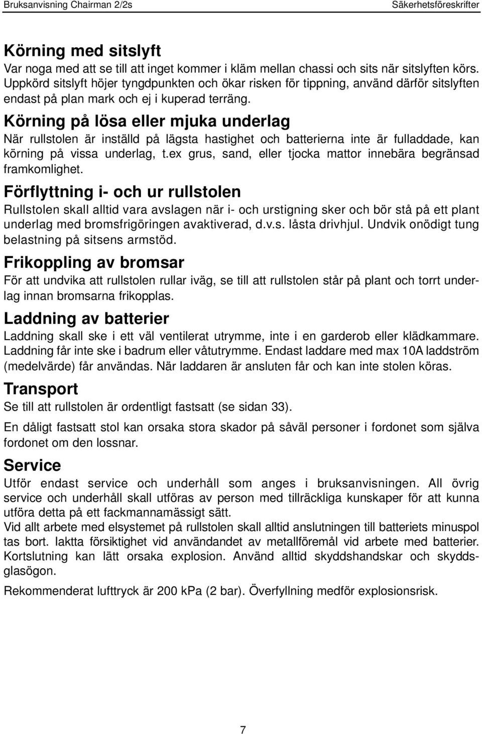 Körning på lösa eller mjuka underlag När rullstolen är inställd på lägsta hastighet och batterierna inte är fulladdade, kan körning på vissa underlag, t.